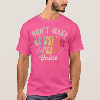 Retro Vintage Opera Shirt Don'T Make Me Use My Ope