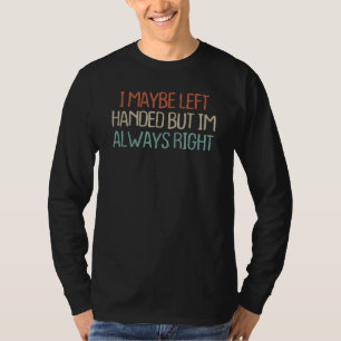 Retro Vintage Simple I Maybe Left Handed But Im A T-Shirt