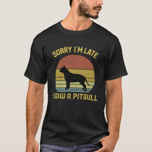 Retro Vintage Sorry I m Late I Saw A Pitbull Cute T-Shirt
