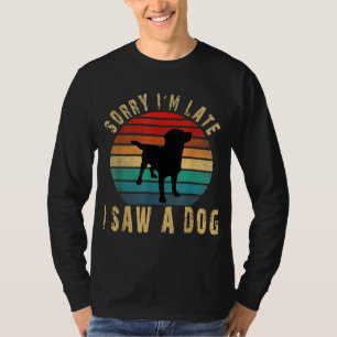 Retro Vintage Sorry I'm Late I Saw A Dog Cute Gift T-Shirt