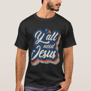 Retro Vintage Y'all Need Jesus Lover Church Christ T-Shirt