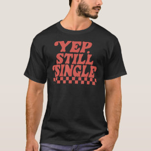 Retro Vintage Yep Still Single Happy Valentine's D T-Shirt
