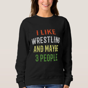 Retro Wrestling Design I Like Wrestling And Maybe  Sweatshirt