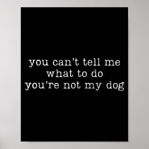 Retro You Can't Tell Me What To Do You're Not My D Poster