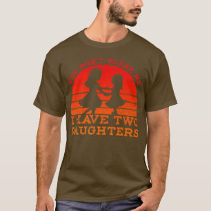 Retro You Don't Scare Me I Have Two Daughters Fat T-Shirt