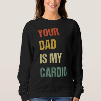 Retro Your Dad Is My Cardio 2022 Sweatshirt