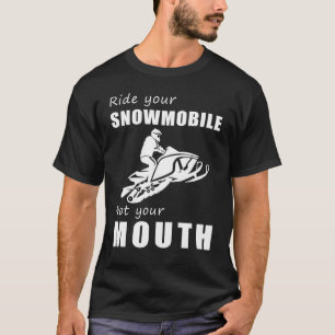 Rev Your Snowmobile, Not Your Mouth! Ride Your Sle T-Shirt