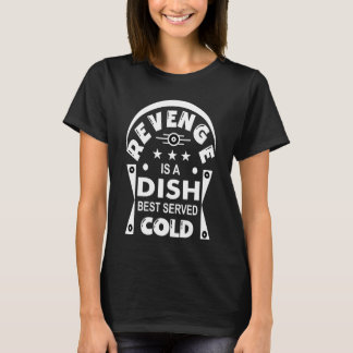 Revenge is a dish best served cold   T-Shirt