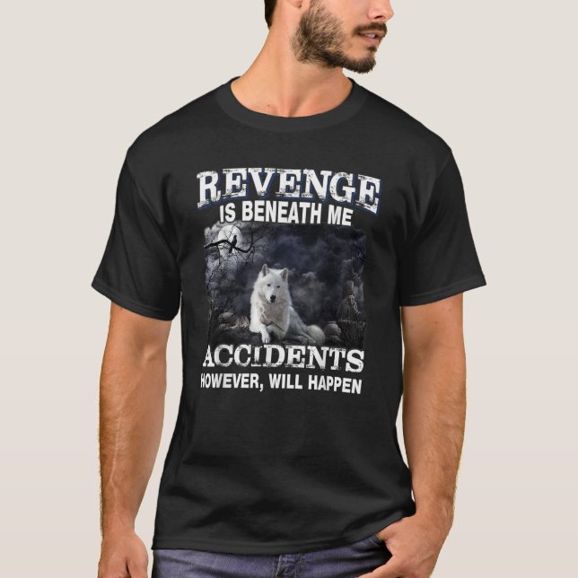 Revenge Is Beneath Me Accidents However Will Happe T-Shirt (Front)