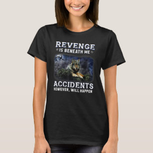 Revenge Is Beneath Me Accidents However Will Happe T-Shirt