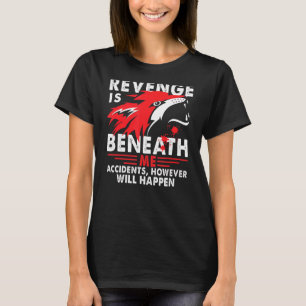 Revenge Is Beneath Me Accidents However Will Happe T-Shirt