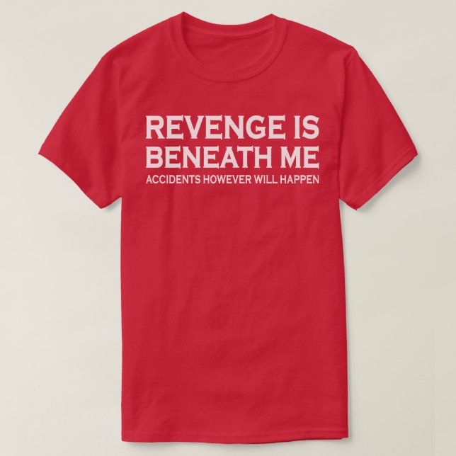 Revenge Is Beneath Me T-Shirt (Design Front)