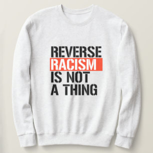Reverse Racism is Not a Thing Sweatshirt
