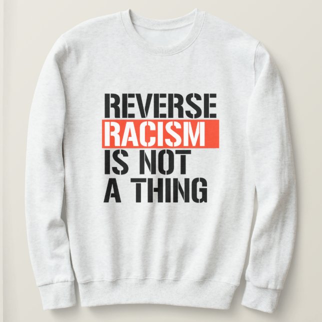 Reverse Racism is Not a Thing Sweatshirt (Design Front)