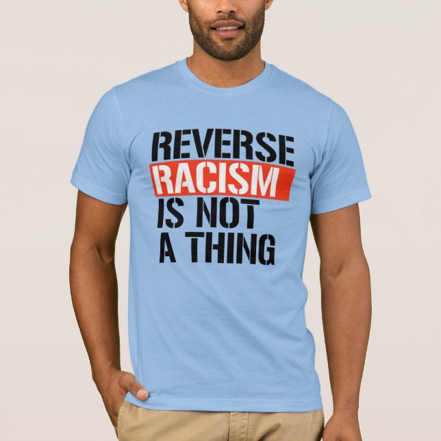 Reverse Racism is Not a Thing T-Shirt (Front)
