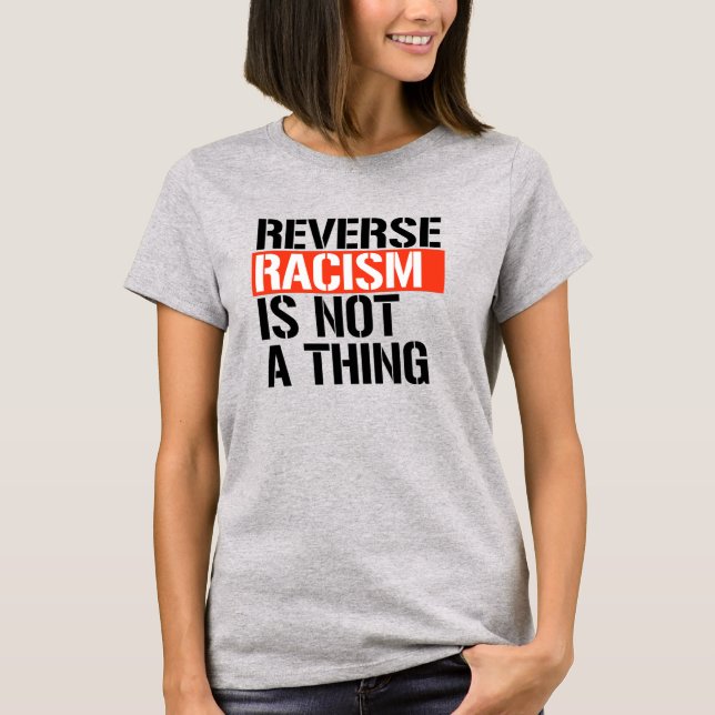 Reverse Racism is Not a Thing T-Shirt (Front)