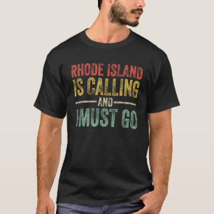Rhode Island Is Calling And I Must Go  Home State  T-Shirt