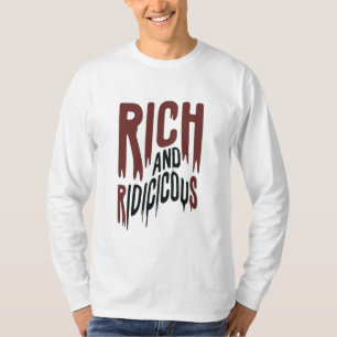 Rich and Ridiculous  T-Shirt