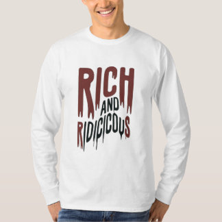Rich and Ridiculous  T-Shirt