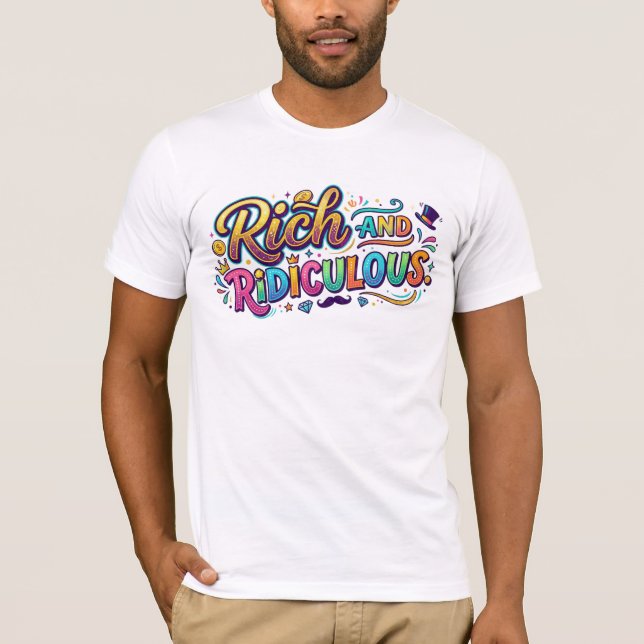 Rich and Ridiculous T-Shirt (Front)
