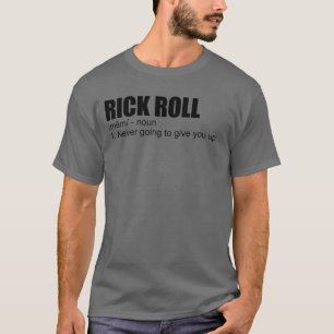 Rick Roll Meme Definition Funny Meme Rick Roll T-Shirt