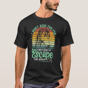 Ride Horses To Escape This World  Women's Riding S T-Shirt