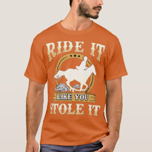 Ride It Like You Stole It Horse Riding  T-Shirt