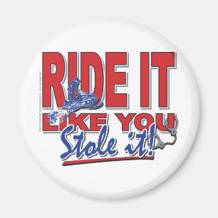 Ride-it-like-you-stole-it-[ Magnet