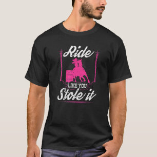 Ride Like You Stole It Horse Rodeo Barrel Racer T-Shirt