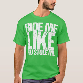 Ride Me Like You Stole Me T-Shirt
