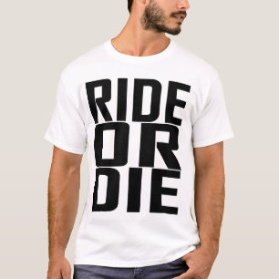 Ride or Die T Shirts