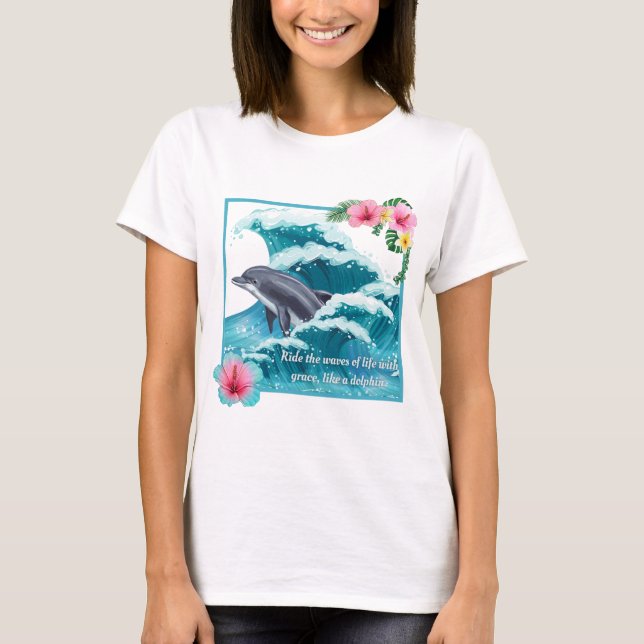 Ride the waves of life with grace, like a dolphin T-Shirt (Front)