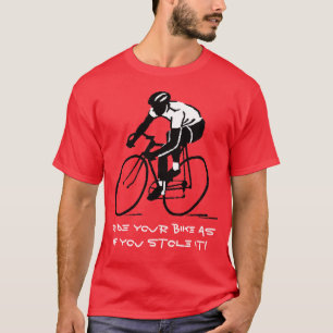 Ride your bike as if you stole it! T-Shirt