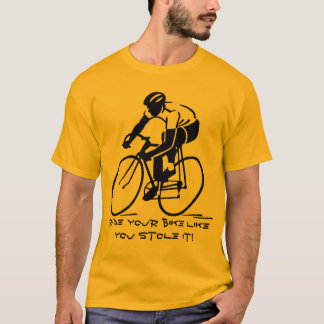 Ride your bike like you stole it! T-Shirt