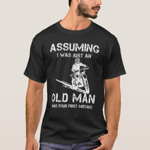 Riding Assuming I Was Just An Old Man Was Your Fir T-Shirt