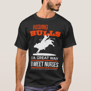 Riding Bulls Is A Great Way To Meet Nurses Rodeo T-Shirt