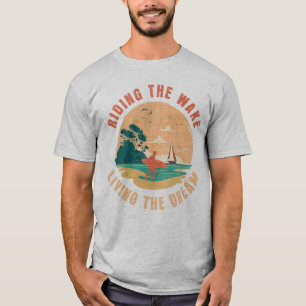 Riding The Wake Living The Dream Wakesurfing T-Shirt
