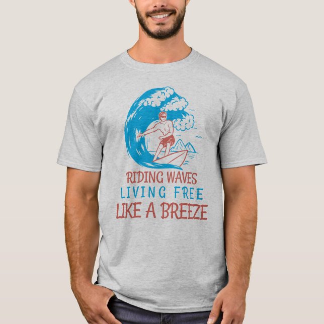Riding Waves, Living Free, Like A Breeze Surf Life T-Shirt (Front)