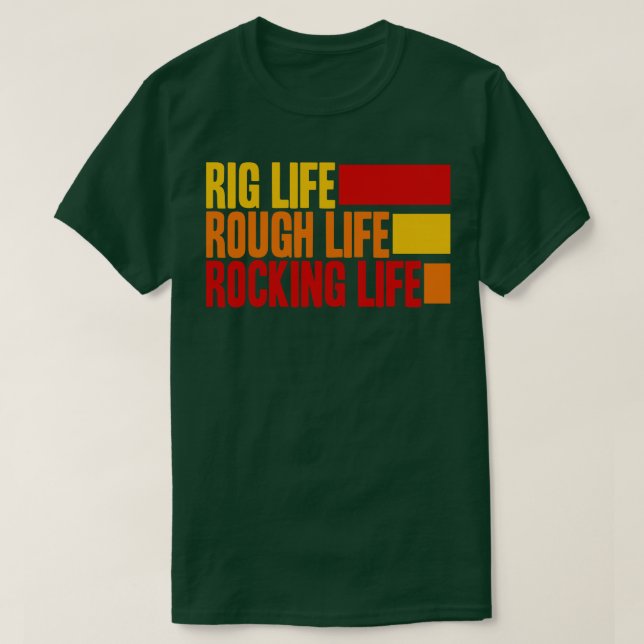 Rig Life Rough Life Rocking Life T-Shirt (Design Front)