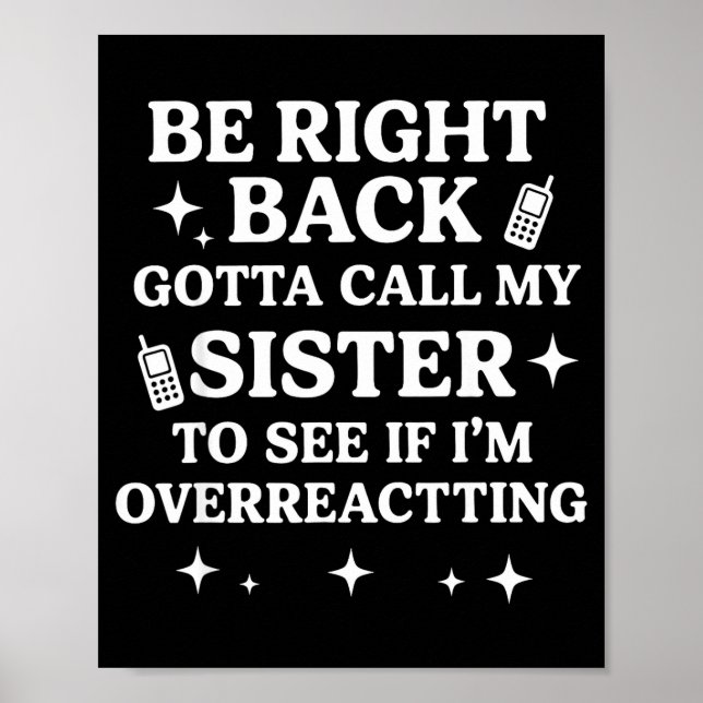 Right Back Gotta Call My Sister To See If I'm Over Poster (Front)