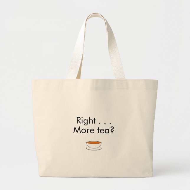 Right . . . More tea? – tea quote Large Tote Bag (Front)