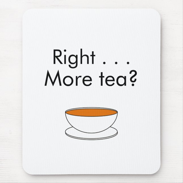 Right . . . More tea? – tea quote Mouse Pad (Front)