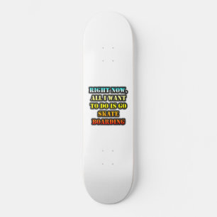 Right Now, All I Want To Do Is Go Skate Boarding Skateboard
