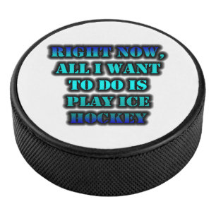 Right Now, All I Want To Do Is Play Ice Hockey Puck