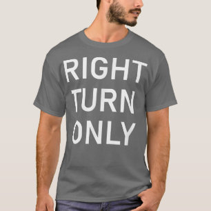 Right Turn Only, Funny, Jokes, Sarcastic5272 T-Shirt