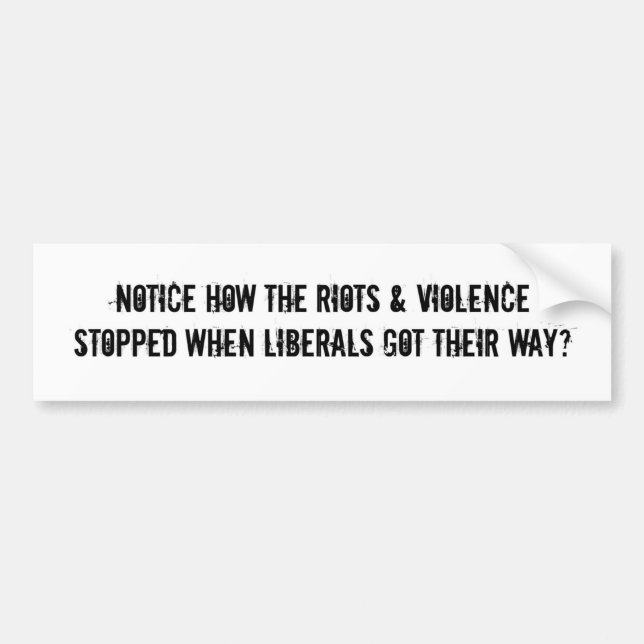 Riots & Violence Stopped When Libs Got Their Way Bumper Sticker (Front)