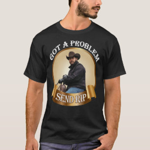 Rip Wheeler Got A Problem Send Rip Rip Wheeler Coo T-Shirt