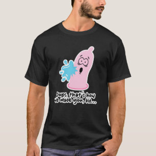 RIpped Condom - Oops, that's how we made you, kid T-Shirt