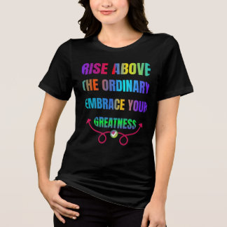 Rise Above the Ordinary Embrace your Greatness  Tri-Blend Shirt