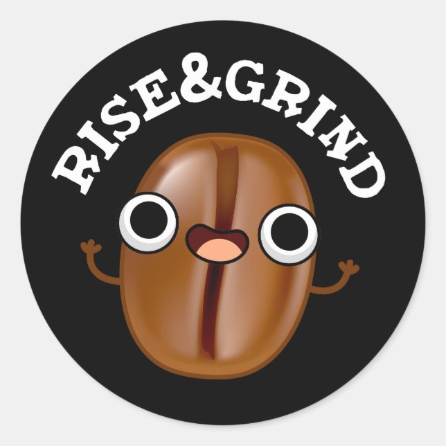 Rise And Grind Funny Coffee Bean Pun Dark BG Classic Round Sticker (Front)